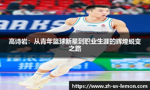 高诗岩：从青年篮球新星到职业生涯的辉煌蜕变之路